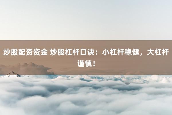 炒股配资资金 炒股杠杆口诀：小杠杆稳健，大杠杆谨慎！